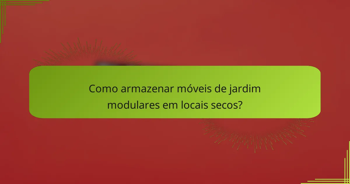 Como armazenar móveis de jardim modulares em locais secos?