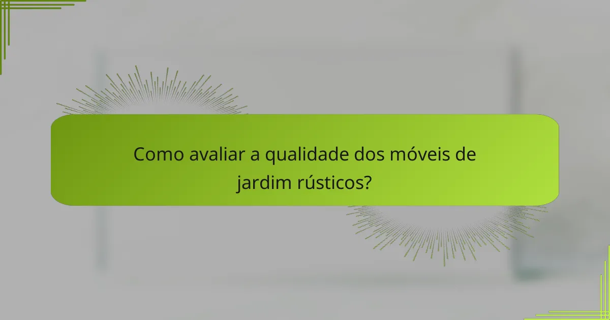 Como avaliar a qualidade dos móveis de jardim rústicos?