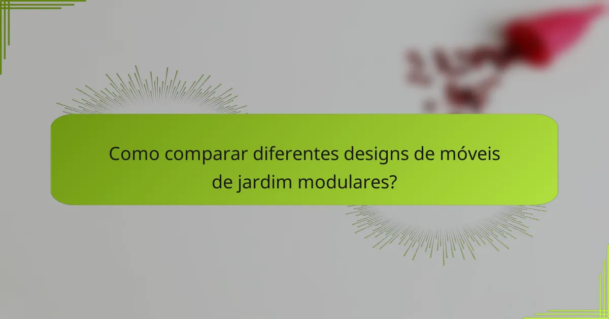 Como comparar diferentes designs de móveis de jardim modulares?