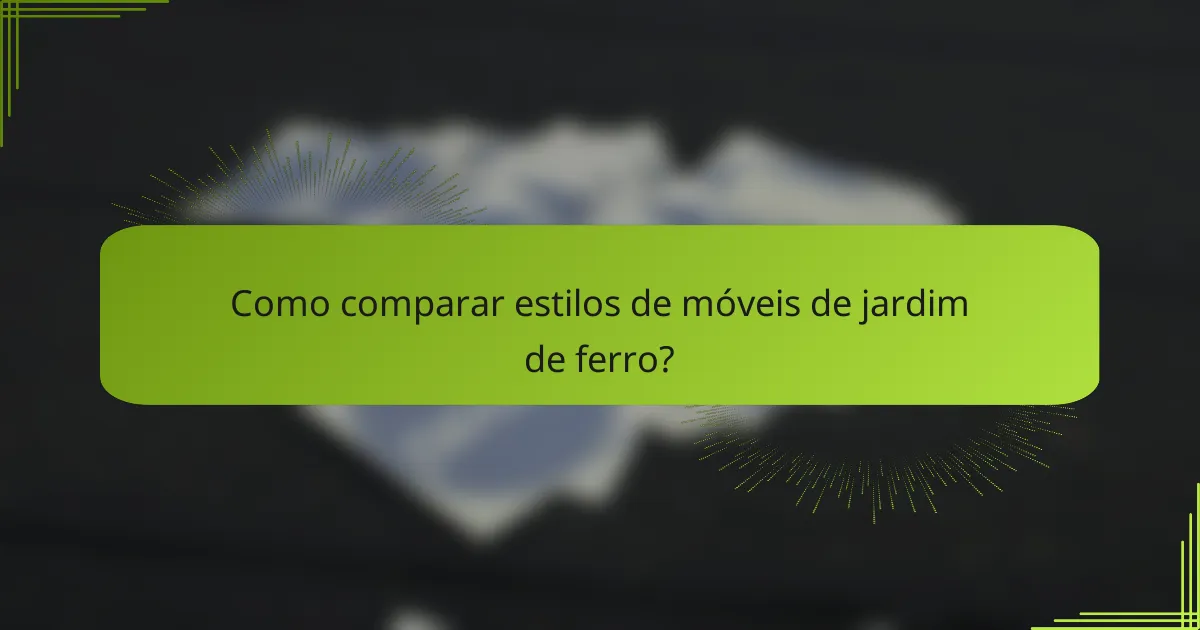 Como comparar estilos de móveis de jardim de ferro?