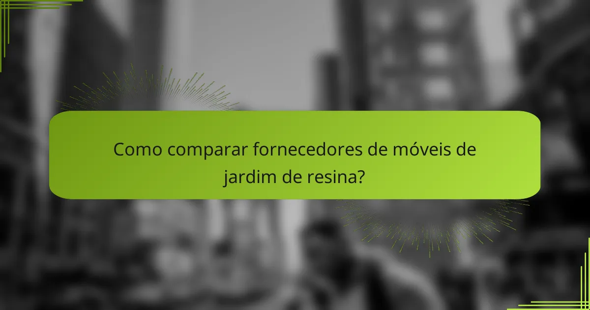 Como comparar fornecedores de móveis de jardim de resina?