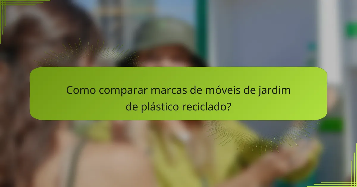 Como comparar marcas de móveis de jardim de plástico reciclado?