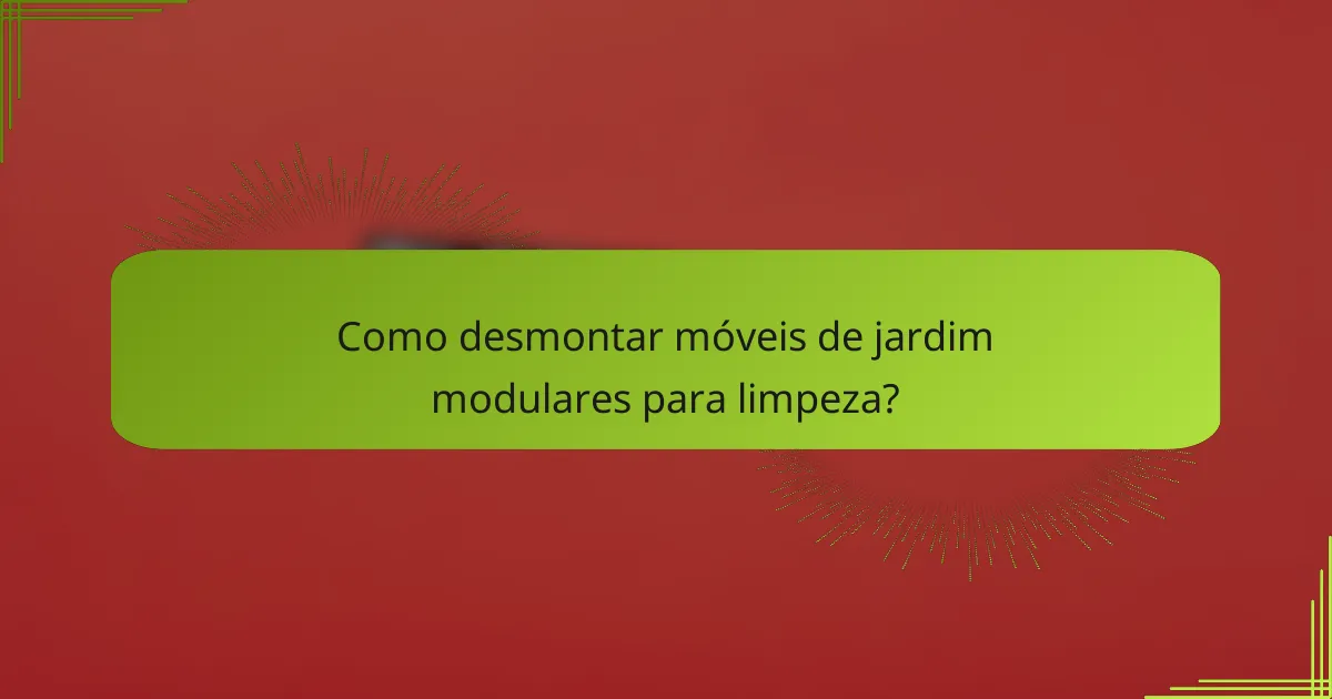 Como desmontar móveis de jardim modulares para limpeza?
