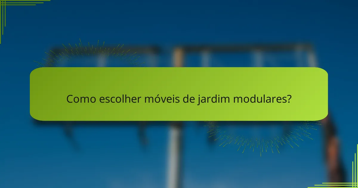 Como escolher móveis de jardim modulares?