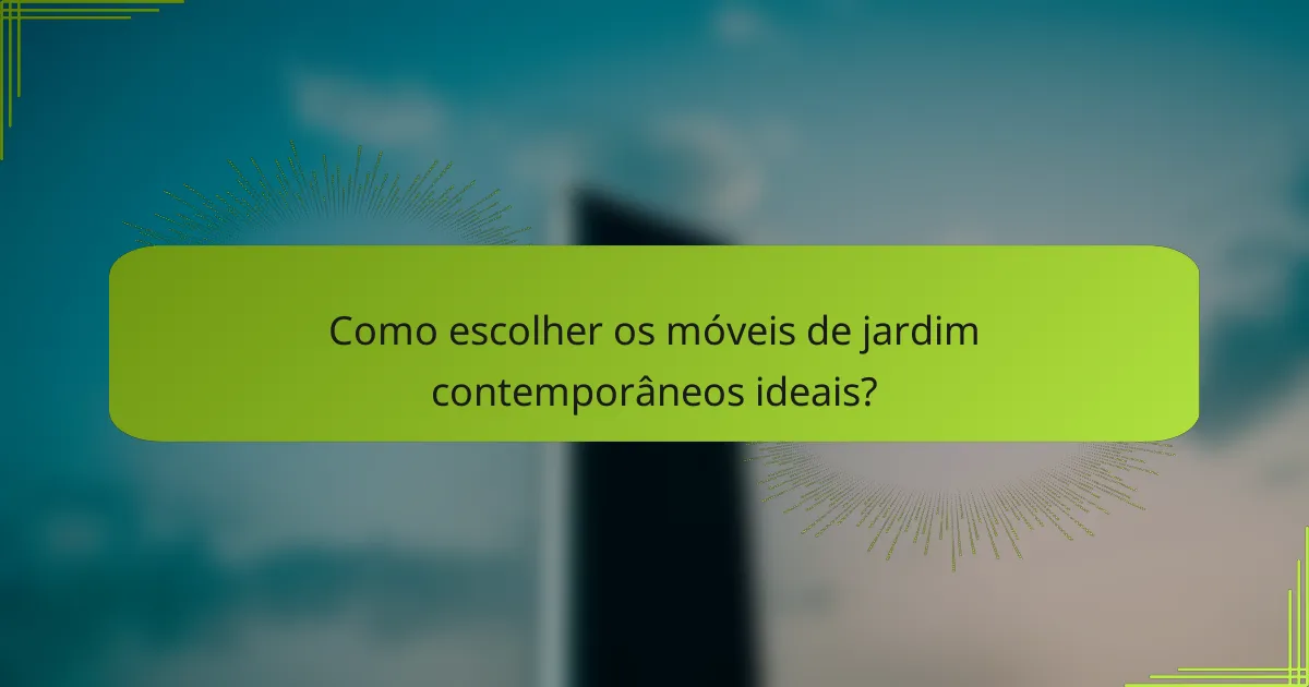 Como escolher os móveis de jardim contemporâneos ideais?