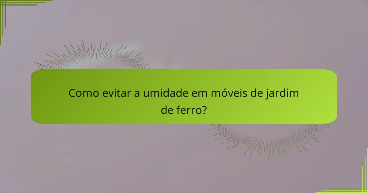 Como evitar a umidade em móveis de jardim de ferro?