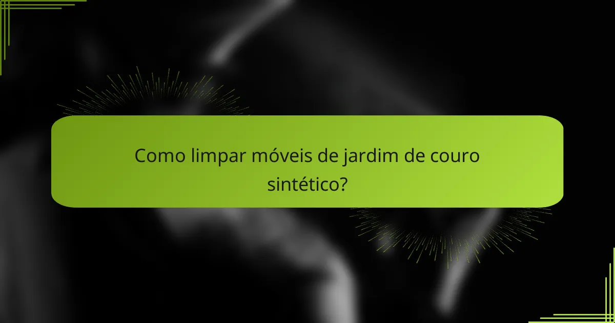 Como limpar móveis de jardim de couro sintético?