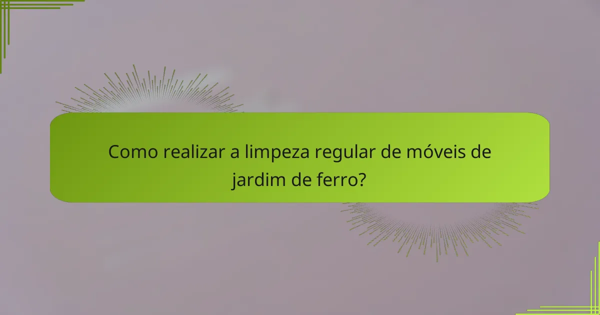 Como realizar a limpeza regular de móveis de jardim de ferro?