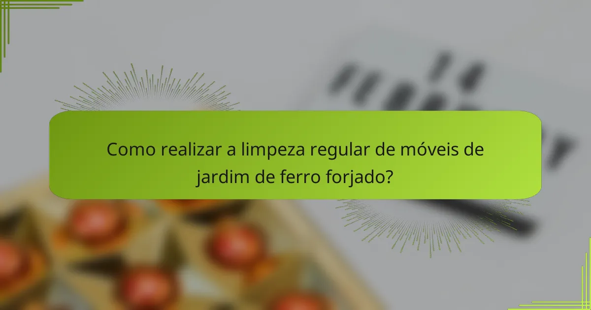 Como realizar a limpeza regular de móveis de jardim de ferro forjado?
