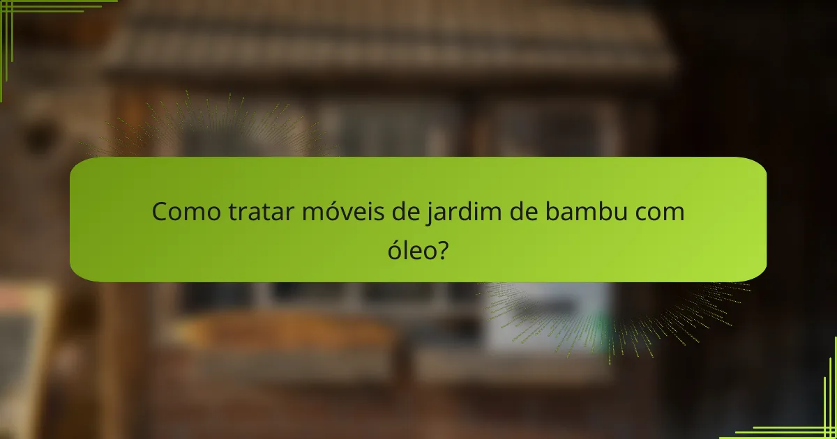 Como tratar móveis de jardim de bambu com óleo?