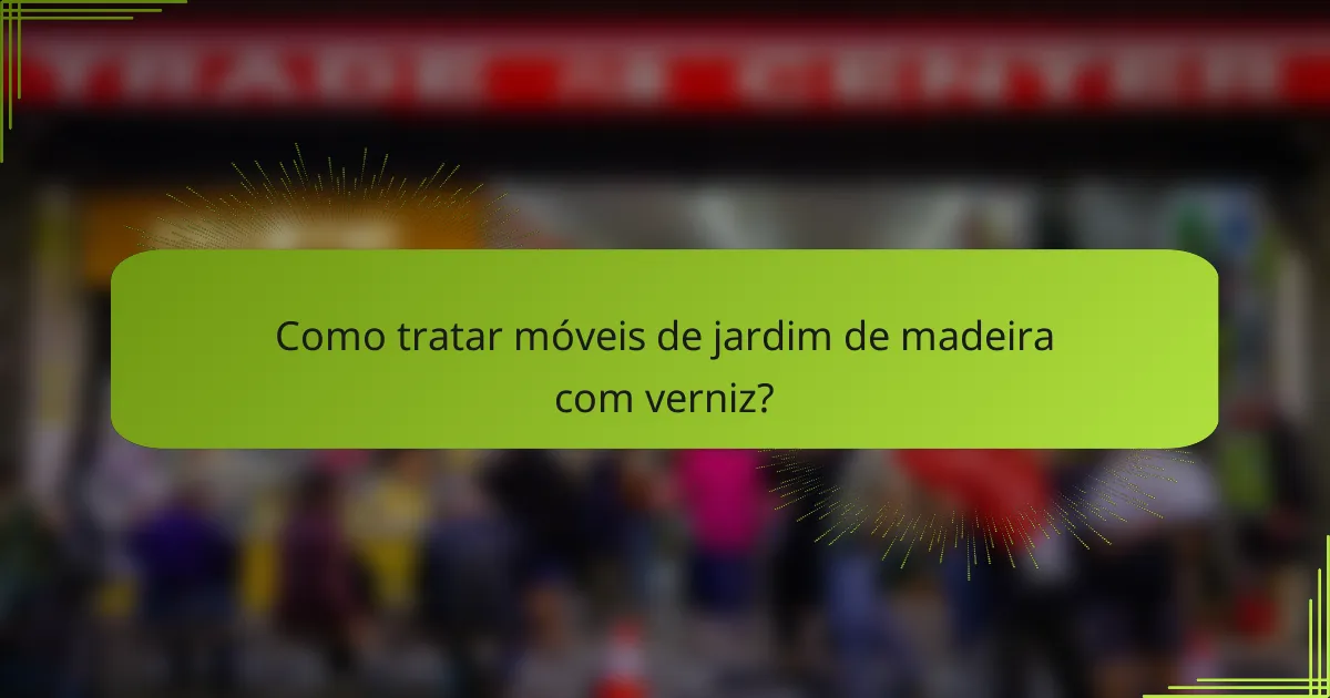 Como tratar móveis de jardim de madeira com verniz?