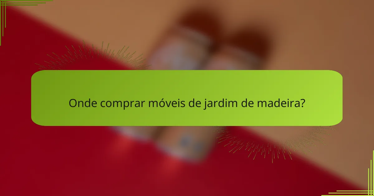 Onde comprar móveis de jardim de madeira?