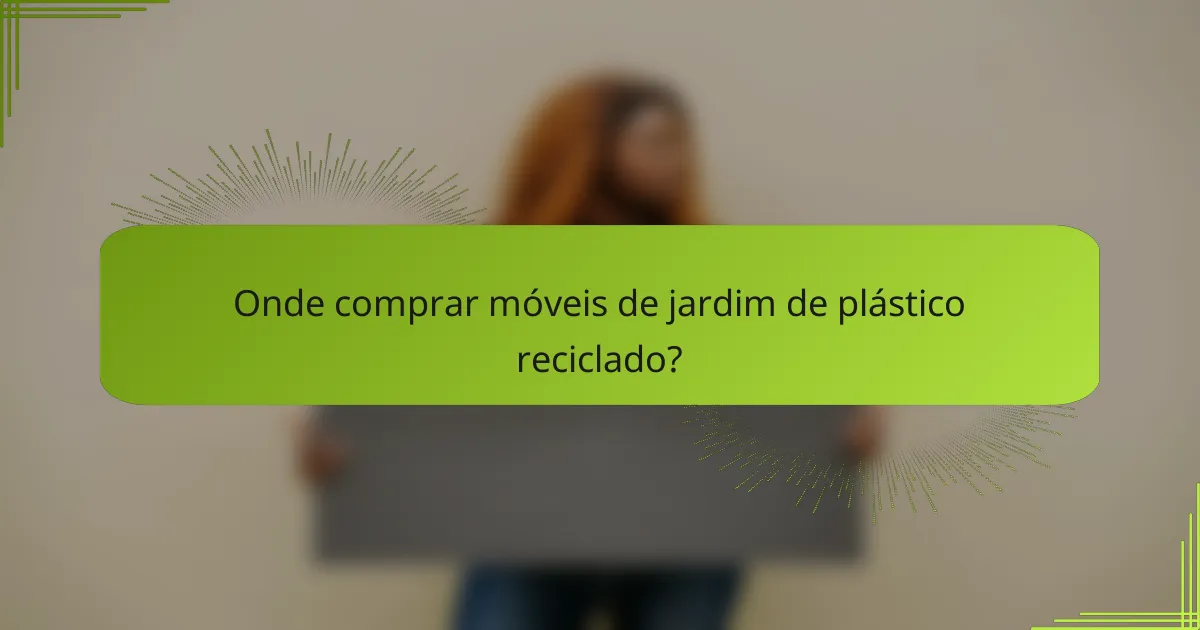 Onde comprar móveis de jardim de plástico reciclado?