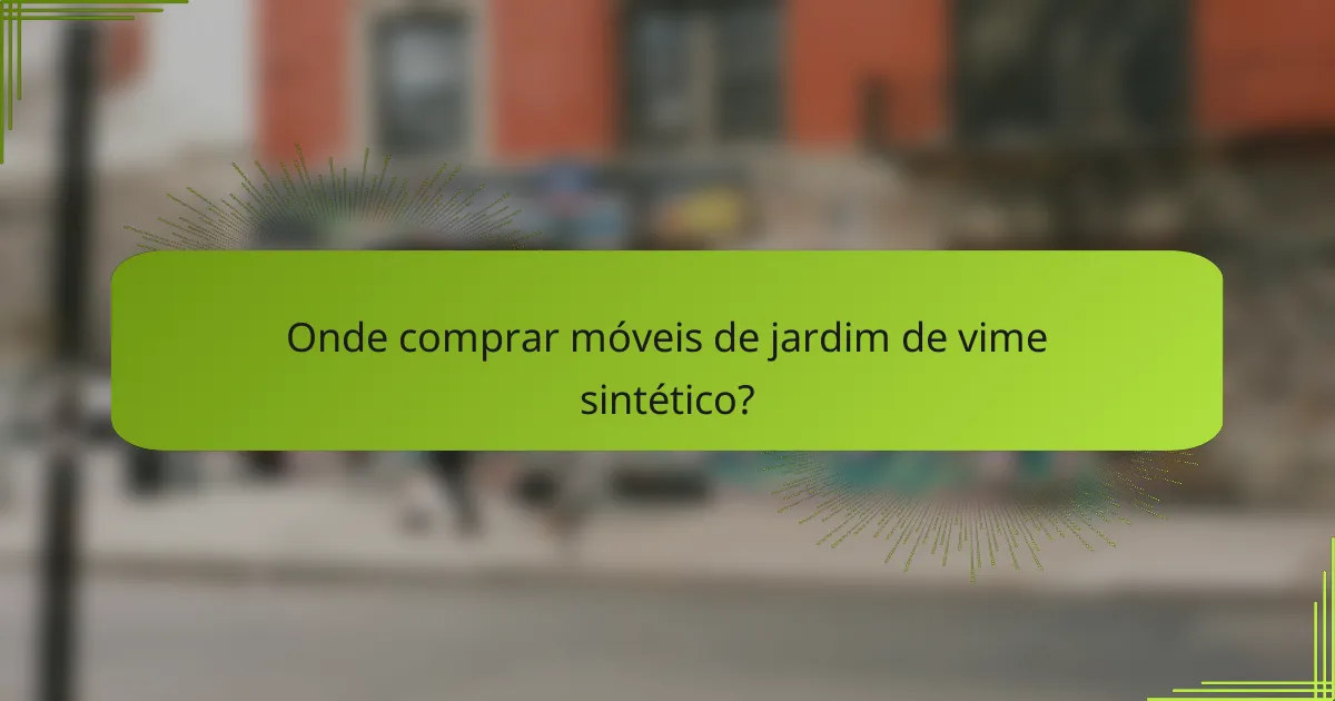 Onde comprar móveis de jardim de vime sintético?
