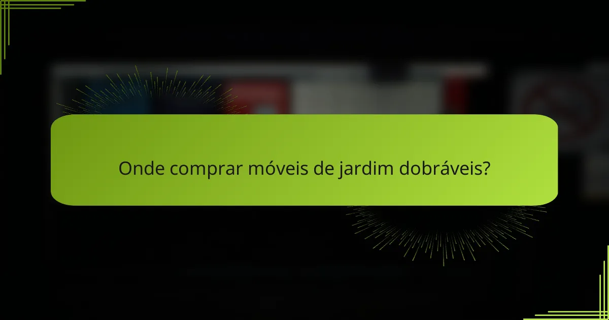 Onde comprar móveis de jardim dobráveis?