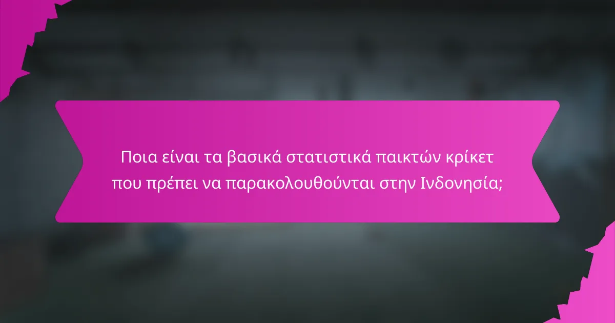 Ποια είναι τα βασικά στατιστικά παικτών κρίκετ που πρέπει να παρακολουθούνται στην Ινδονησία;