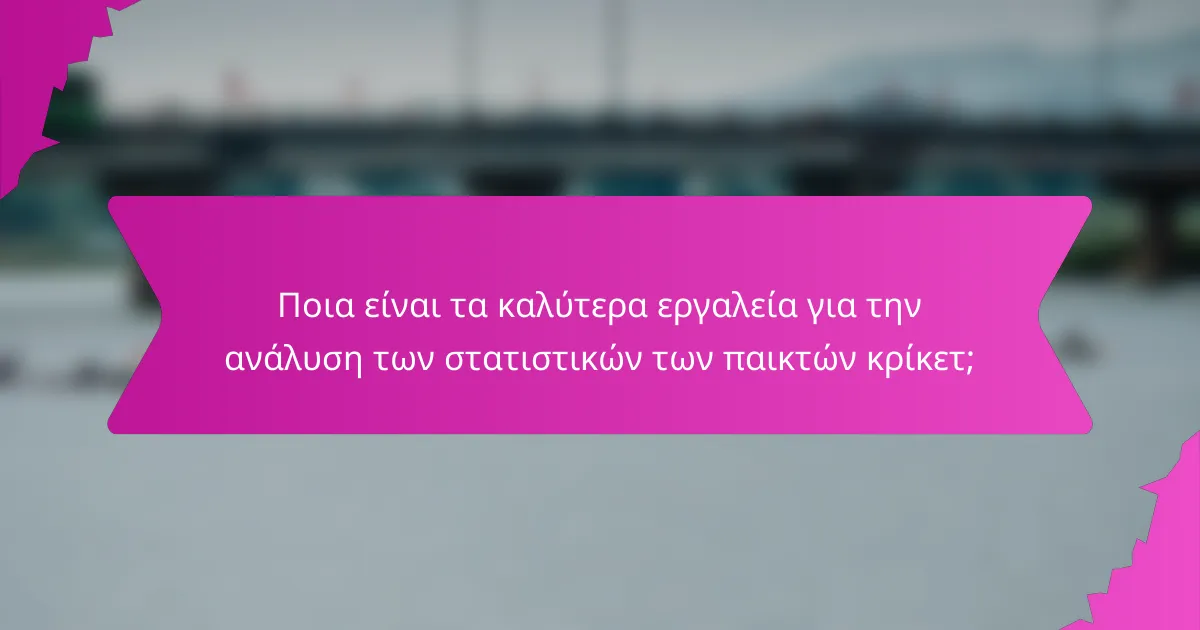 Ποια είναι τα καλύτερα εργαλεία για την ανάλυση των στατιστικών των παικτών κρίκετ;