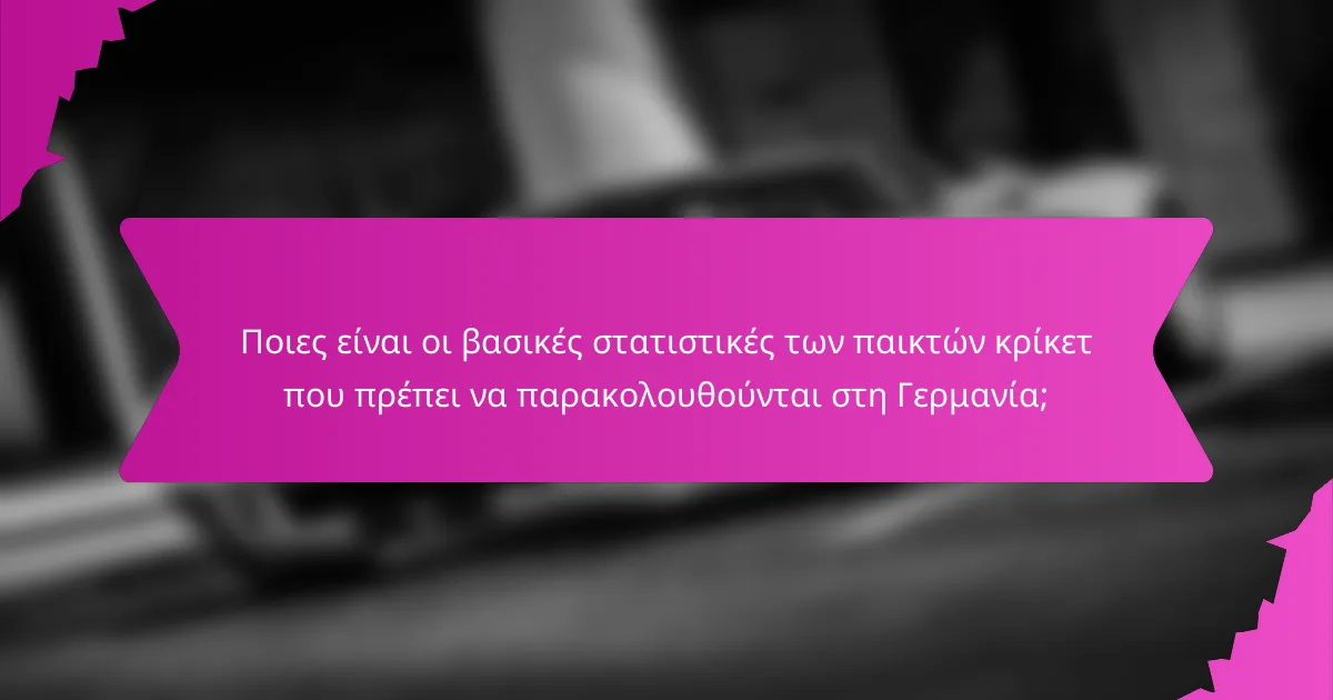 Ποιες είναι οι βασικές στατιστικές των παικτών κρίκετ που πρέπει να παρακολουθούνται στη Γερμανία;