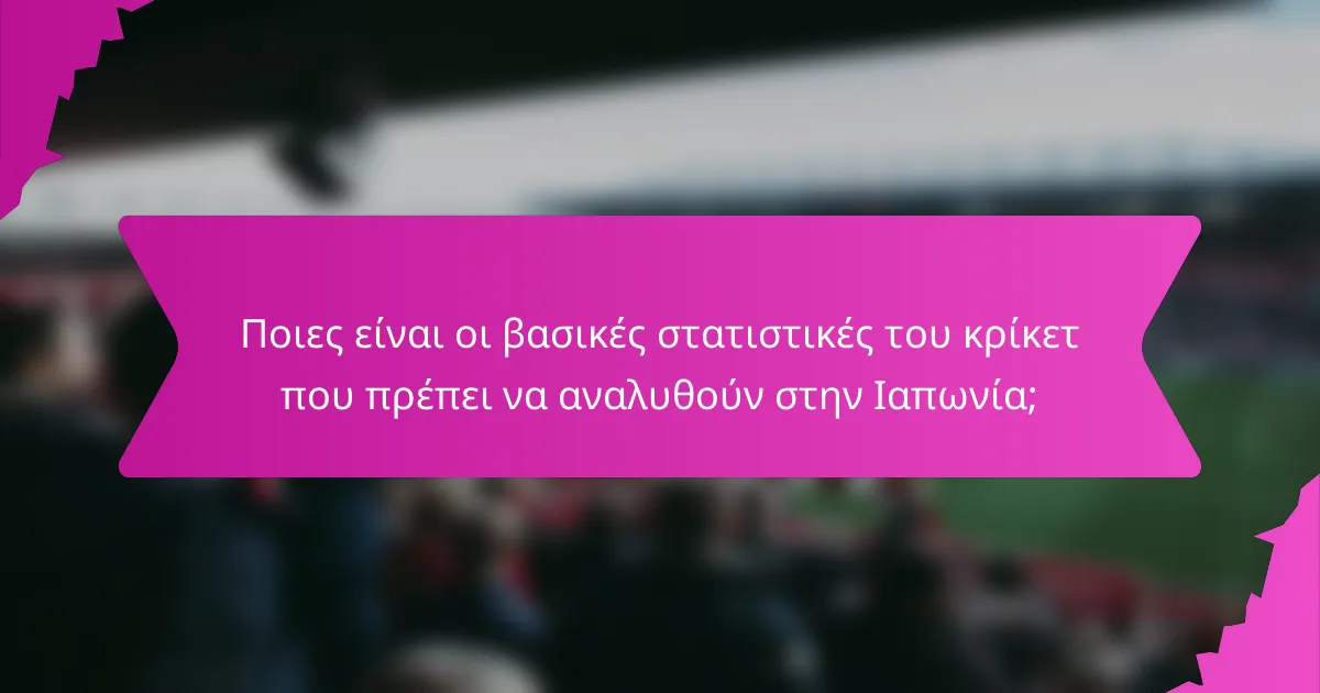 Ποιες είναι οι βασικές στατιστικές του κρίκετ που πρέπει να αναλυθούν στην Ιαπωνία;