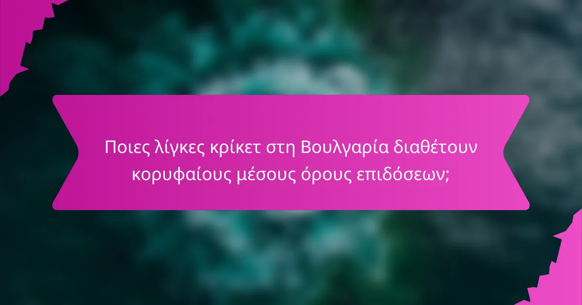 Ποιες λίγκες κρίκετ στη Βουλγαρία διαθέτουν κορυφαίους μέσους όρους επιδόσεων;