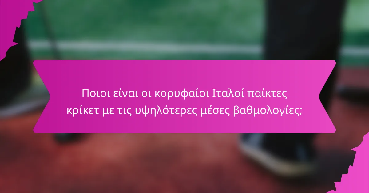 Ποιοι είναι οι κορυφαίοι Ιταλοί παίκτες κρίκετ με τις υψηλότερες μέσες βαθμολογίες;