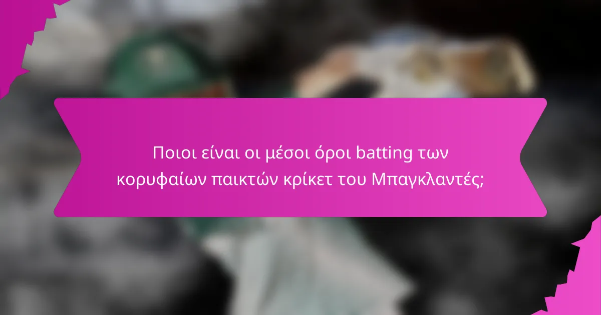 Ποιοι είναι οι μέσοι όροι batting των κορυφαίων παικτών κρίκετ του Μπαγκλαντές;