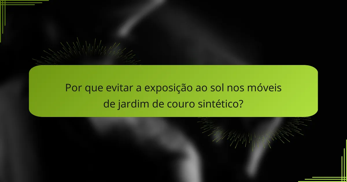 Por que evitar a exposição ao sol nos móveis de jardim de couro sintético?