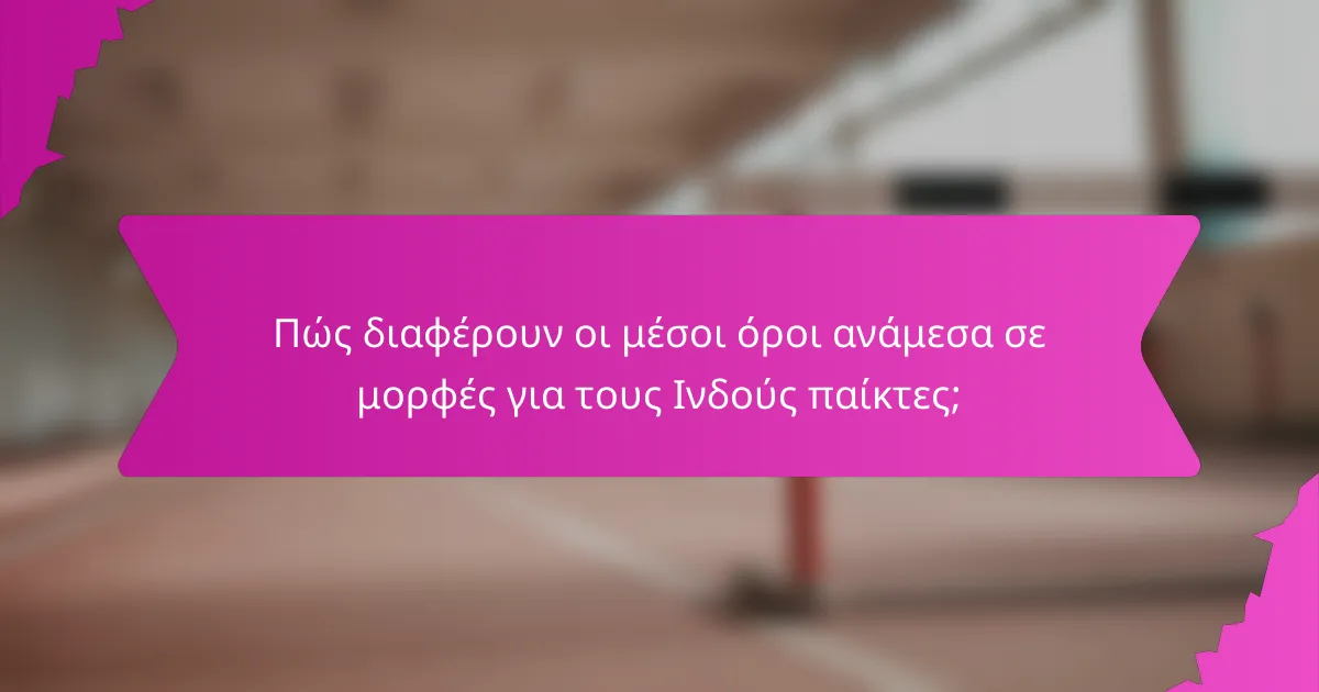 Πώς διαφέρουν οι μέσοι όροι ανάμεσα σε μορφές για τους Ινδούς παίκτες;