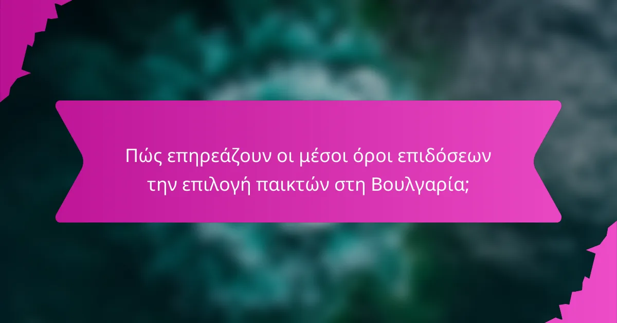 Πώς επηρεάζουν οι μέσοι όροι επιδόσεων την επιλογή παικτών στη Βουλγαρία;