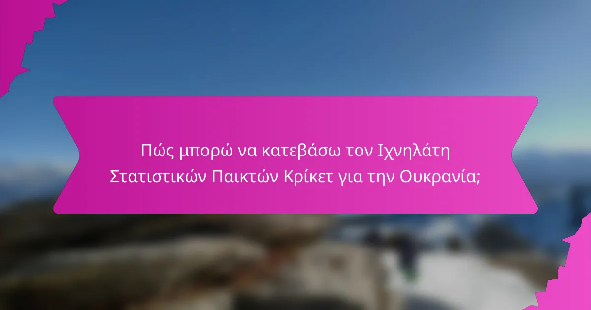 Πώς μπορώ να κατεβάσω τον Ιχνηλάτη Στατιστικών Παικτών Κρίκετ για την Ουκρανία;