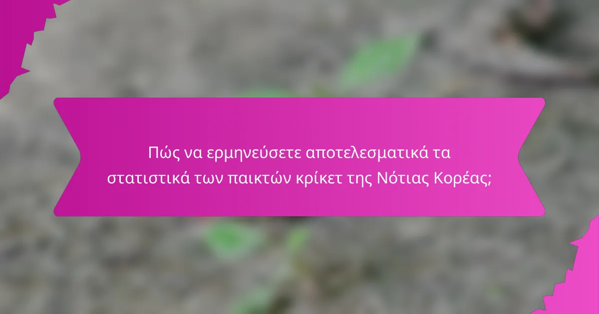 Πώς να ερμηνεύσετε αποτελεσματικά τα στατιστικά των παικτών κρίκετ της Νότιας Κορέας;