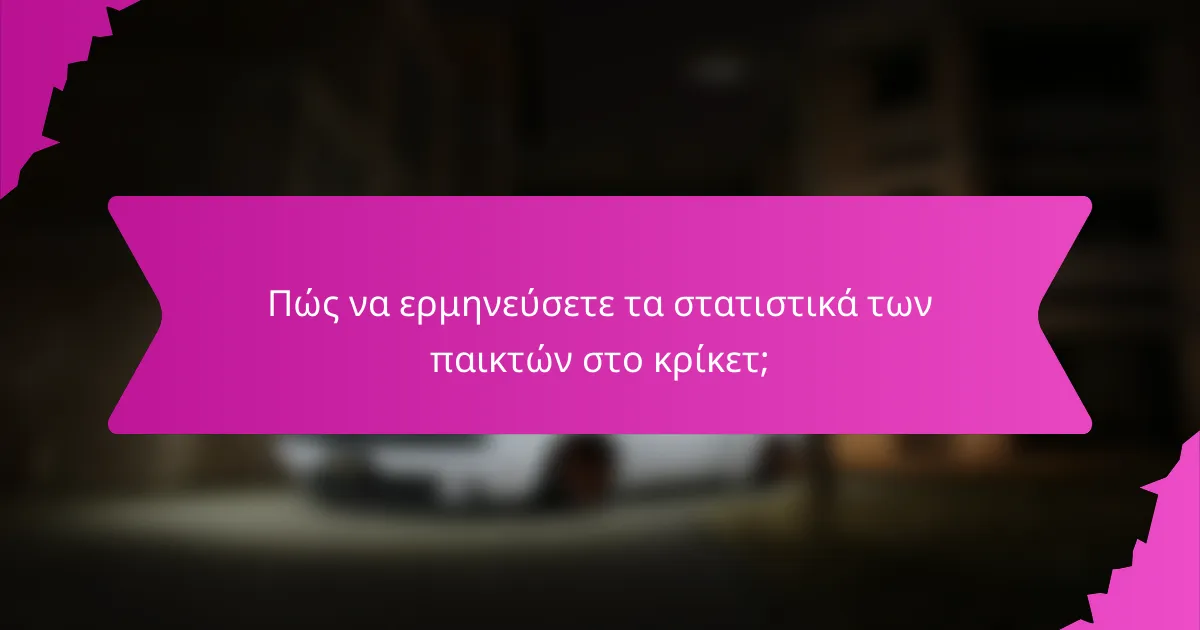 Πώς να ερμηνεύσετε τα στατιστικά των παικτών στο κρίκετ;