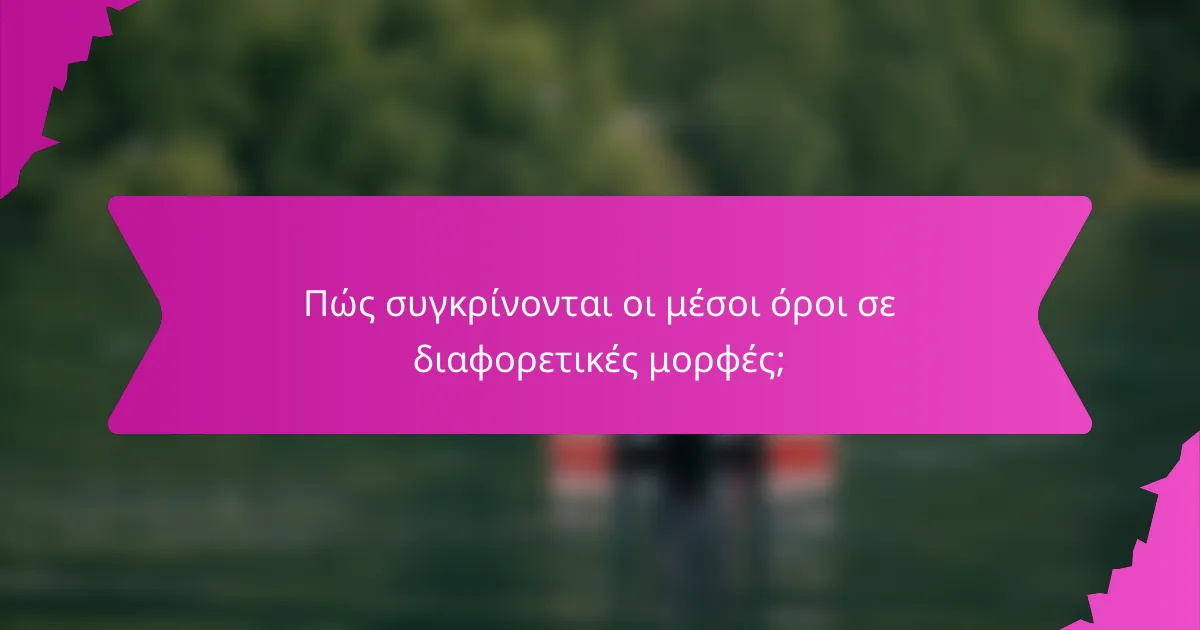 Πώς συγκρίνονται οι μέσοι όροι σε διαφορετικές μορφές;