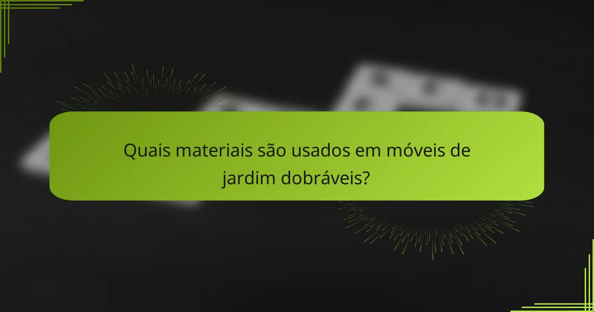 Quais materiais são usados em móveis de jardim dobráveis?