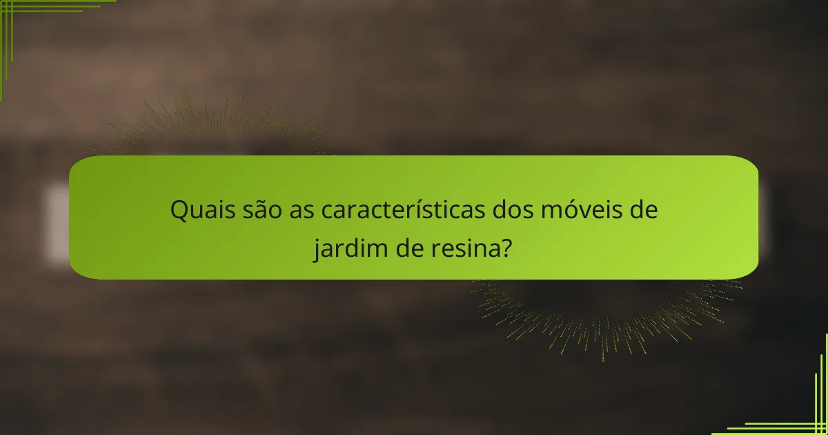 Quais são as características dos móveis de jardim de resina?