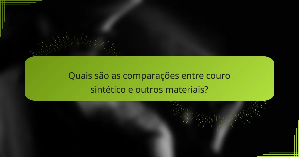 Quais são as comparações entre couro sintético e outros materiais?
