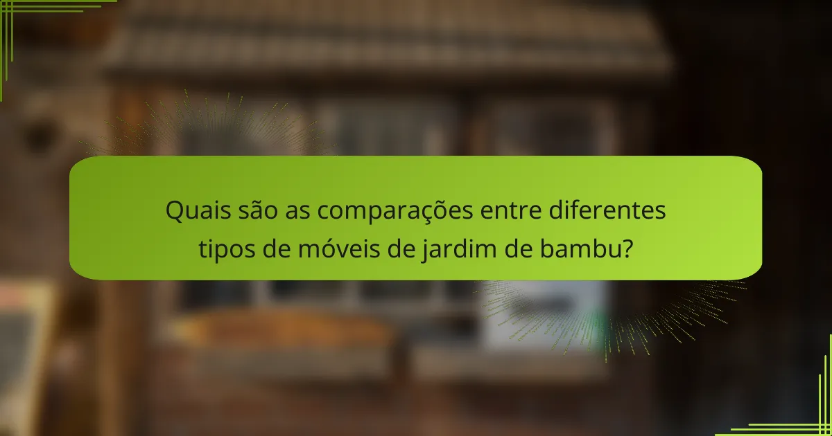 Quais são as comparações entre diferentes tipos de móveis de jardim de bambu?