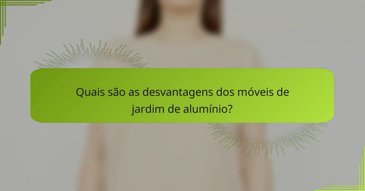 Quais são as desvantagens dos móveis de jardim de alumínio?