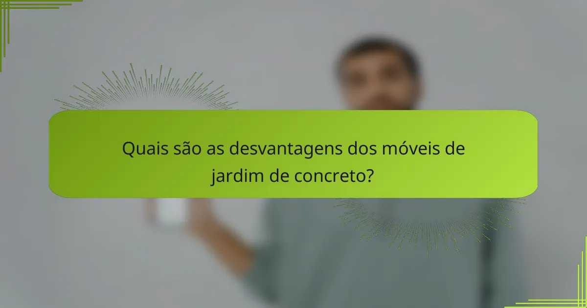 Quais são as desvantagens dos móveis de jardim de concreto?