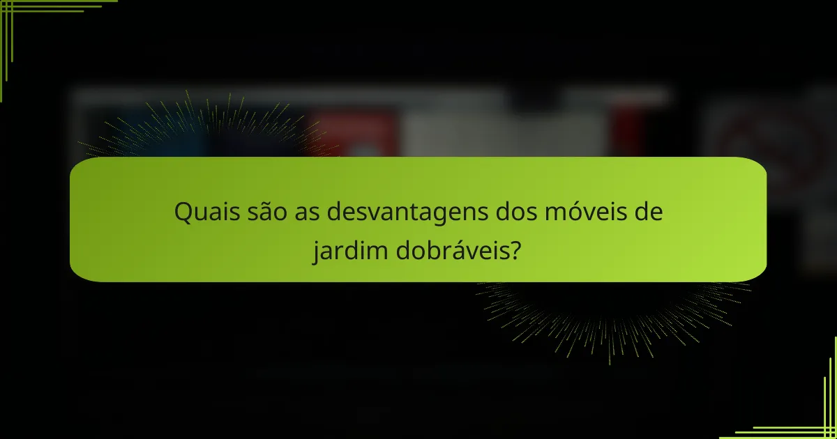 Quais são as desvantagens dos móveis de jardim dobráveis?