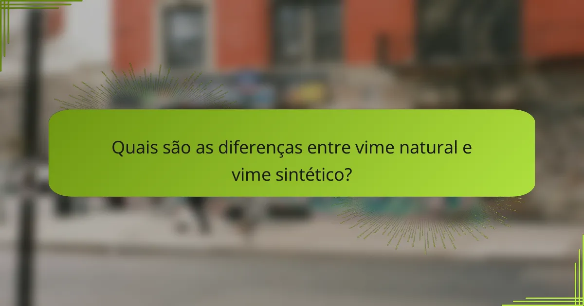 Quais são as diferenças entre vime natural e vime sintético?