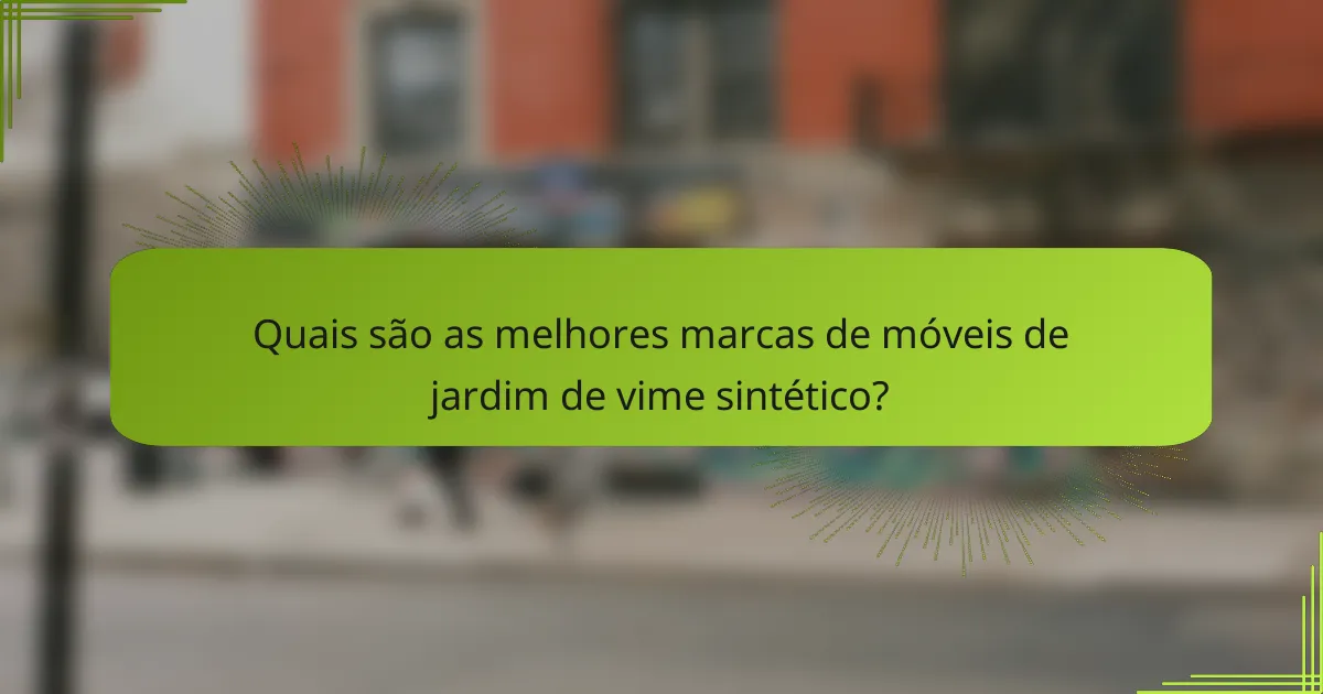Quais são as melhores marcas de móveis de jardim de vime sintético?