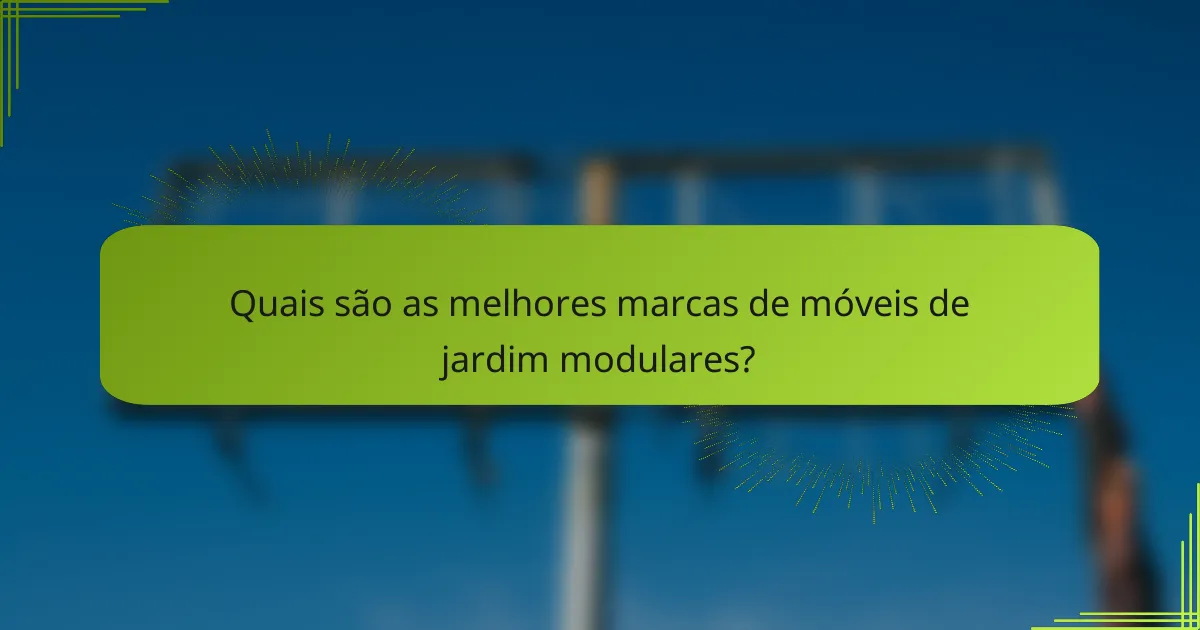 Quais são as melhores marcas de móveis de jardim modulares?