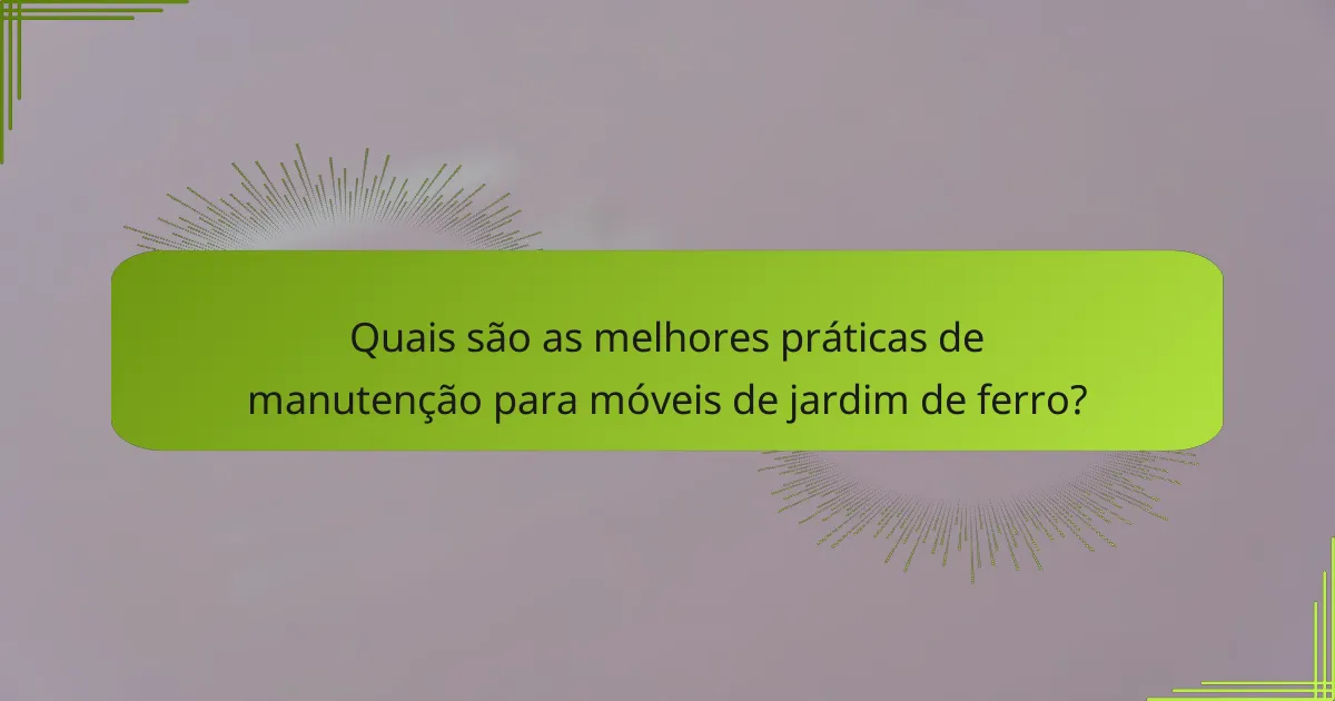 Quais são as melhores práticas de manutenção para móveis de jardim de ferro?