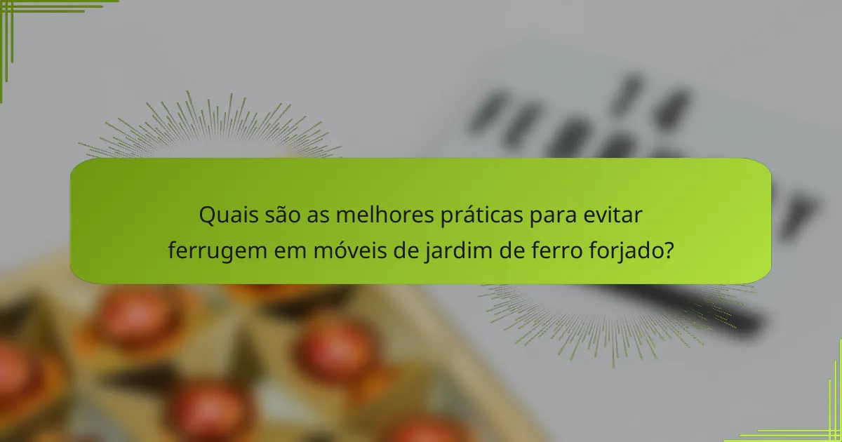 Quais são as melhores práticas para evitar ferrugem em móveis de jardim de ferro forjado?