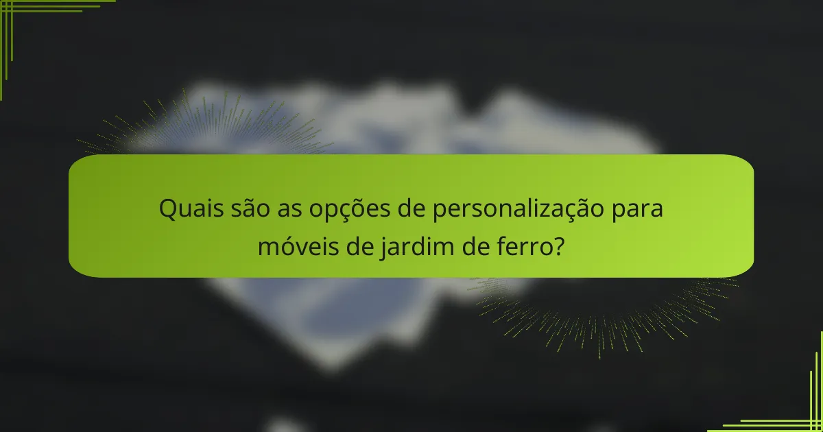 Quais são as opções de personalização para móveis de jardim de ferro?
