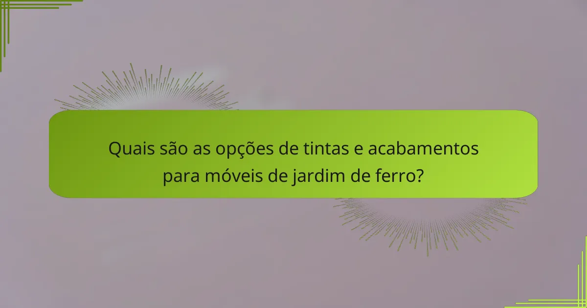 Quais são as opções de tintas e acabamentos para móveis de jardim de ferro?
