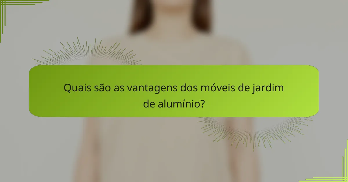 Quais são as vantagens dos móveis de jardim de alumínio?