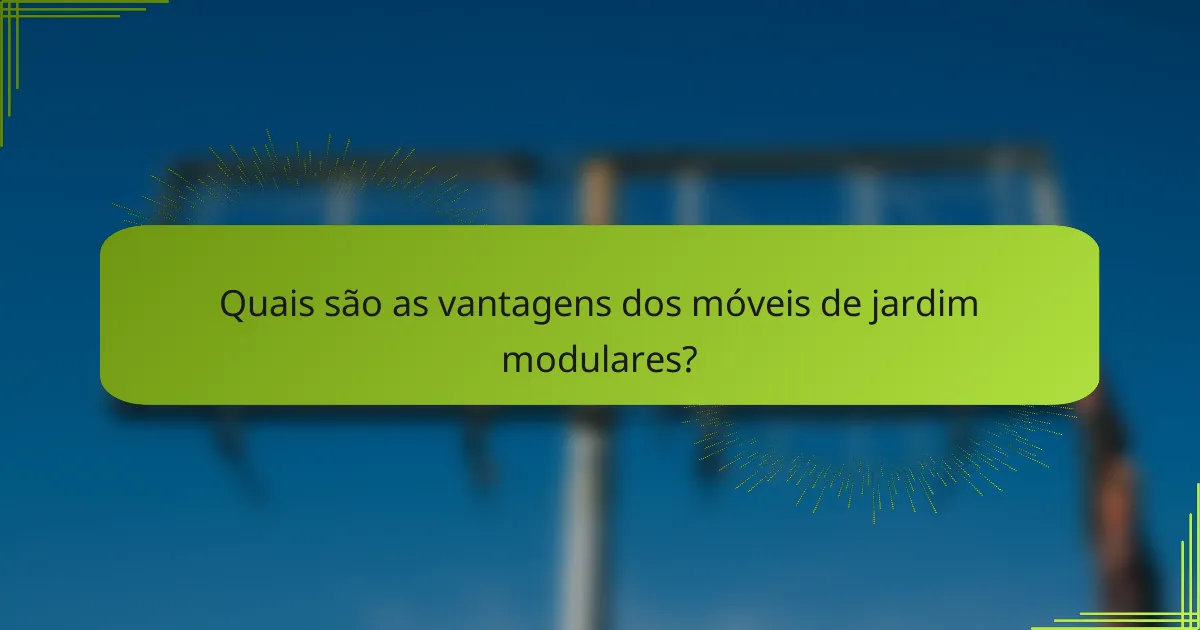 Quais são as vantagens dos móveis de jardim modulares?
