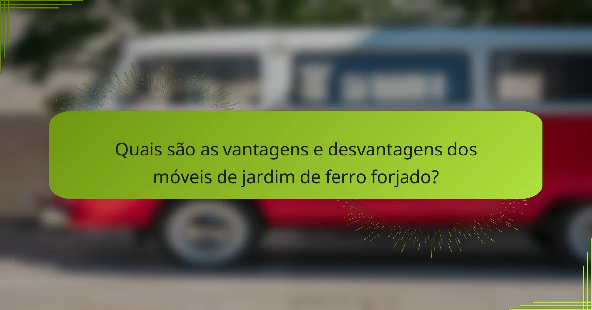 Quais são as vantagens e desvantagens dos móveis de jardim de ferro forjado?